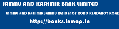 JAMMU AND KASHMIR BANK LIMITED  JAMMU AND KASHMIR JAMMU RESIDENCY ROAD RESIDENCY ROAD JAMMU  banks information 